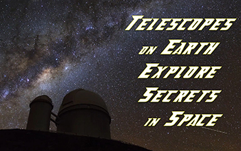 Telescope in front of starry sky with title: Telescopes on Earth Explore Space's Secrets